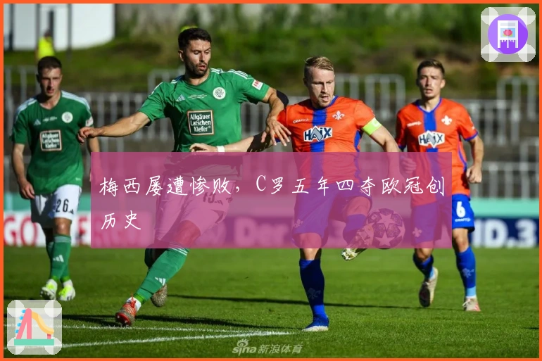 梅西屡遭惨败，C罗五年四夺欧冠创历史